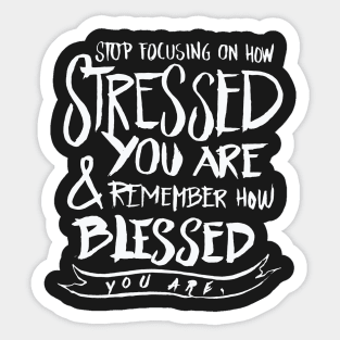 Stop focusing on how stressed you are remember how blesssed you are Sticker